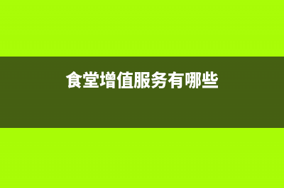 食堂管理开增值税专用发票，可否抵扣？ (食堂增值服务有哪些)
