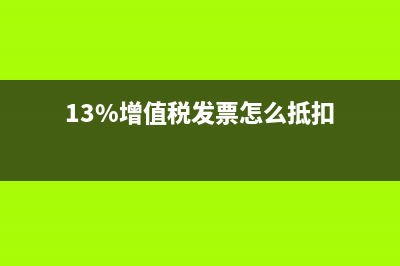 增值税13%如何抵扣17%的进项税？ (13%增值税发票怎么抵扣)