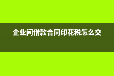 企业间借款合同要交印花税吗 (企业间借款合同印花税怎么交)