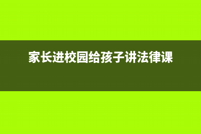 家长进校园给孩子讲课讲什么？ (家长进校园给孩子讲法律课)