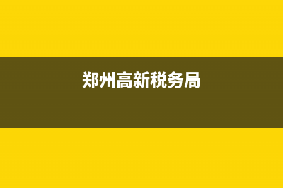 河南高新税务局纳税人信息查询(河南高新税务局纳税人信息查询系统) (郑州高新税务局)
