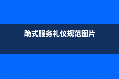 跪式服务礼仪规范？ (跪式服务礼仪规范图片)