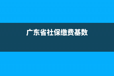 广东省社保缴费有没有全省联网？ (广东省社保缴费基数)