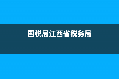江西国税税务局(国税局江西省税务局) (国税局江西省税务局)