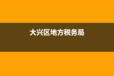 大兴税务总局(大兴税务总局地址) (大兴区地方税务局)
