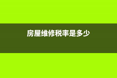 房屋维修税税率是多少？ (房屋维修税率是多少)