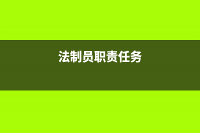 法制员职责？ (法制员职责任务)
