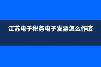 江苏电子税务电话(江苏税务局电子税务局官网电话) (江苏电子税务电子发票怎么作废)