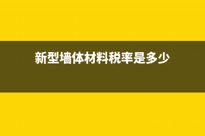 新型墙体材料税收优惠政策是怎样的？ (新型墙体材料税率是多少)