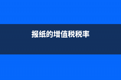 报纸的增值税税率？ (报纸的增值税税率)