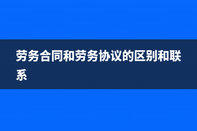 劳务合同和劳务派遣合同哪个好？ (劳务合同和劳务协议的区别和联系)