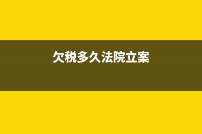 欠税多少立案？ (欠税多久法院立案)