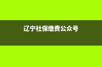 辽宁社保缴费公众号？ (辽宁社保缴费公众号)