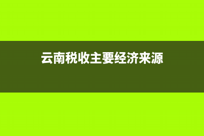 云南税收洼地在哪 (云南税收主要经济来源)