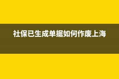 社保已生成单据如何撤回？ (社保已生成单据如何作废上海)