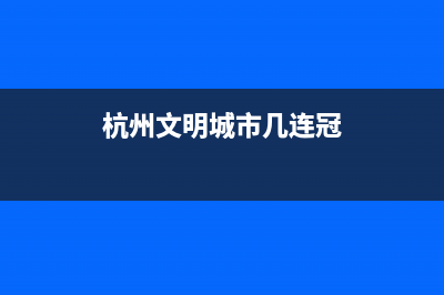 2022杭州文明城市复评时间？ (杭州文明城市几连冠)