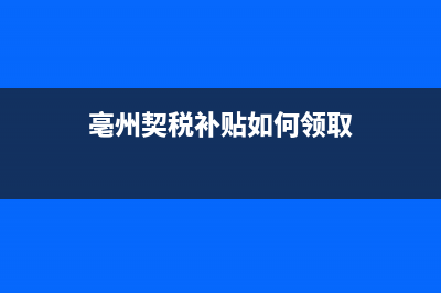 亳州契税补贴如何在网上申请(亳州农民工进城购房契税补贴怎么申请) (亳州契税补贴如何领取)