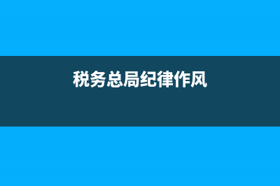 2014年税务党风廉政建设工作(税务党风廉洁建设的内容) (税务总局纪律作风)