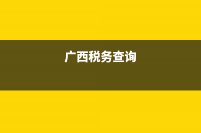 广西税务登记查询系统(广西税务服务平台) (广西税务查询)