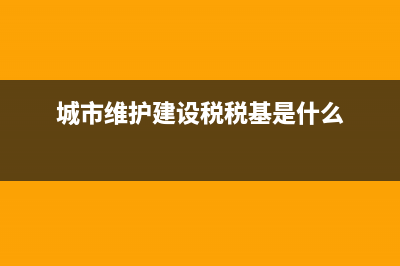 地税城市维护建设税的税种和税目是指？ (城市维护建设税税基是什么)