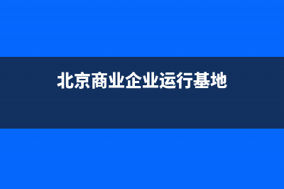 北京的商业企业的纳税税率和小规模纳税人的税 (北京商业企业运行基地)