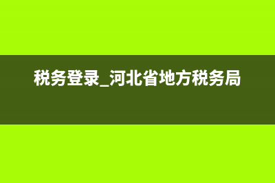 河北地税局网上办税中心(河北地税局网上办税大厅) (税务登录 河北省地方税务局)