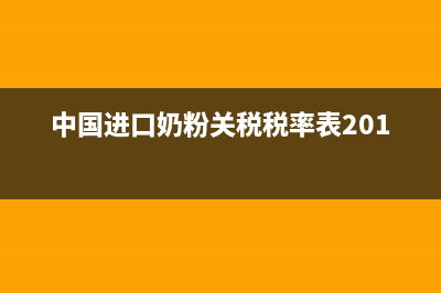进口奶粉税率多少？ (中国进口奶粉关税税率表2019)