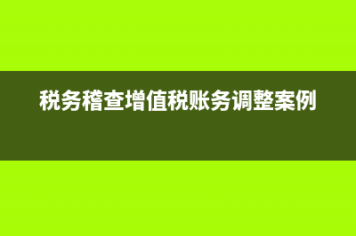税务稽查增值税补交帐务处理？ (税务稽查增值税账务调整案例)