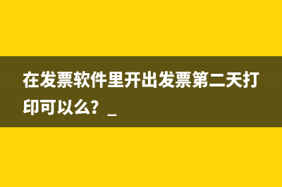 在发票软件里开出发票第二天打印可以么？ 