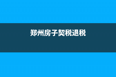 郑州房子契税(郑州房子契税收费标准) (郑州房子契税退税)