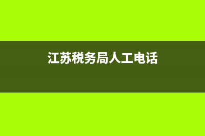 江苏税务电话是多少钱(江苏税务局电话是多少) (江苏税务局人工电话)