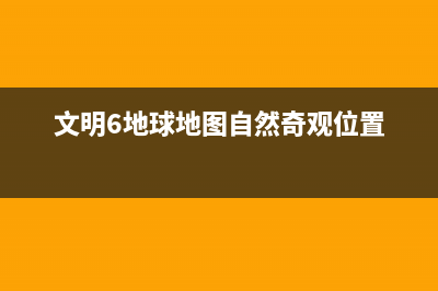 文明6地球地图怎么创建真实世界地图怎么用攻略？ (文明6地球地图自然奇观位置)