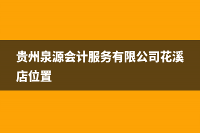 贵州泉源会计服务有限公司怎么样？ (贵州泉源会计服务有限公司花溪店位置)