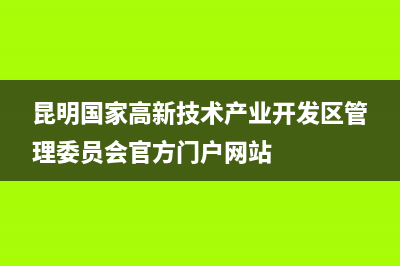 昆明高新区国家税务局(昆明高新区税务局办税大厅电话) (昆明国家高新技术产业开发区管理委员会官方门户网站)