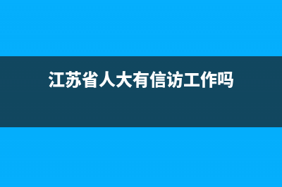 江苏省人大有信访工作部门吗？ (江苏省人大有信访工作吗)