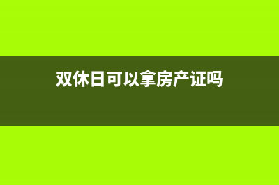 房产在双休日能过户吗？ (双休日可以拿房产证吗)