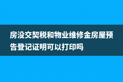 房，没交契税，可以改房产局备案的名字吗？ (房没交契税和物业维修金房屋预告登记证明可以打印吗)