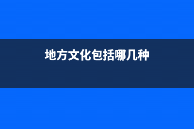 地方文化包括哪些文化？ (地方文化包括哪几种)