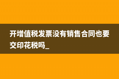 开增值税发票没有销售合同也要交印花税吗 