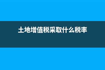 求问土地增值税税率是多少？ (土地增值税采取什么税率)