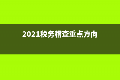 全市税务稽查题(2020年税务稽查) (2021税务稽查重点方向)