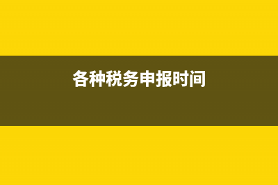税务申报时间规定？ (各种税务申报时间)