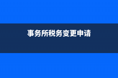 事务所税务变更(事务所税务变更申请) (事务所税务变更申请)
