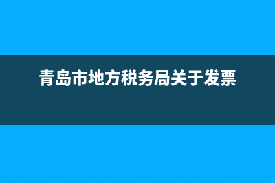 青岛市地方税务局保税区分局电话(青岛保税区行政大厅电话) (青岛市地方税务局关于发票)