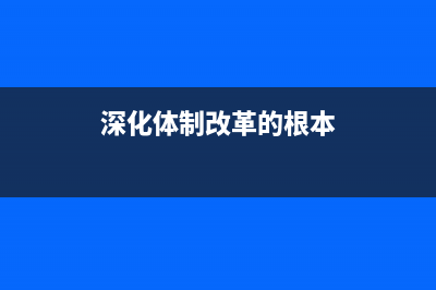 深化体制改革对科技创新的意义？ (深化体制改革的根本)