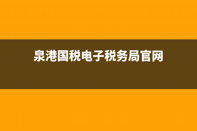 泉港国税电子税务(泉州税务app) (泉港国税电子税务局官网)