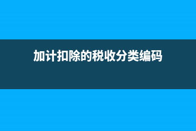 加计扣除的税收优惠政策？ (加计扣除的税收分类编码)