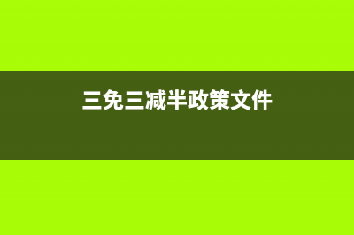 三免一减的政策是什么？ (三免三减半政策文件)