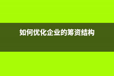 如何更好筹划企业税务，为企业发展赢取更大利润空间 (如何优化企业的筹资结构)