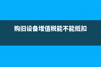 购买旧设备税务优惠(购买旧设备抵扣进项税) (购旧设备增值税能不能抵扣)